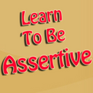 Learn To Be Assertive