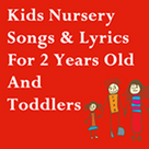 Kids Nursery Songs & Lyrics For 2 Years Old And Toddlers