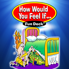 How Would You Feel If...Fun Deck