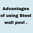 Advantages of using Steel wall pool .