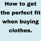 How to get the perfect fit when buying clothes.