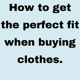 How to get the perfect fit when buying clothes.
