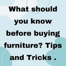 What should you know before buying furniture? Tips and Tricks .
