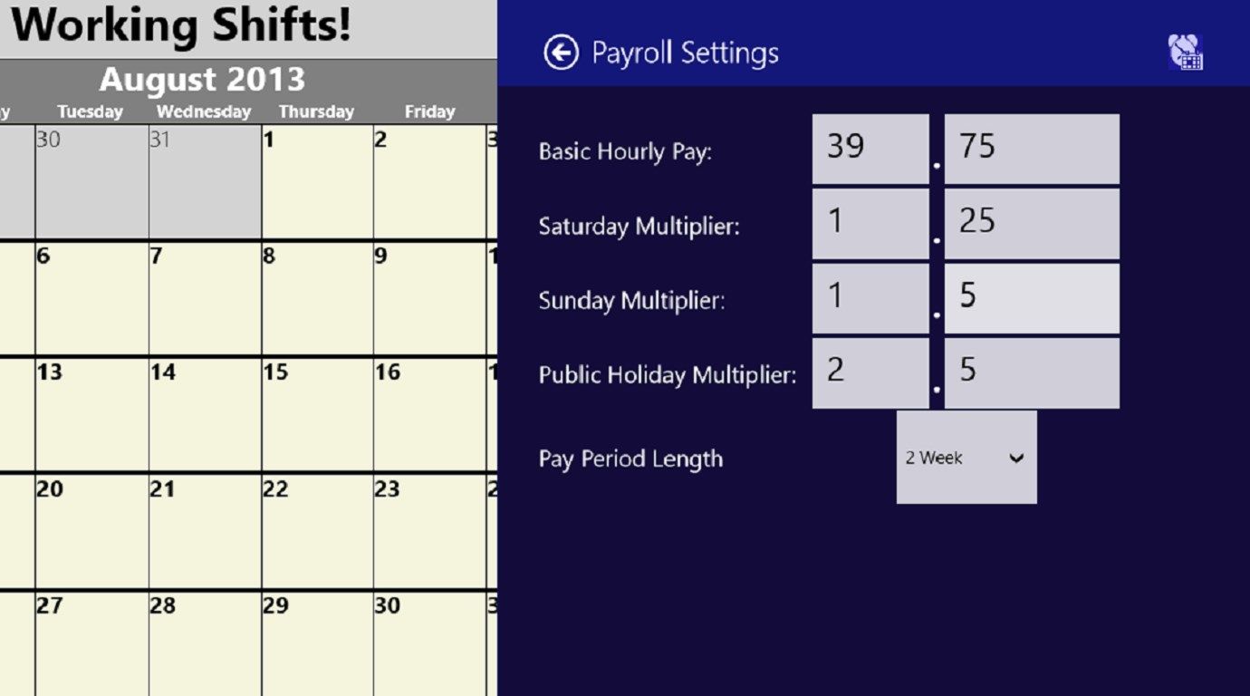 Enter your pay information in the settings, including weekend and public holiday bonus  multiplier (1.5, 1.75 time) etc. These will be used to calculate your pay.