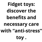 Fidget toys: discover the benefits and necessary care with “anti-stress” toy .