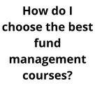 How do I choose the best fund management courses?