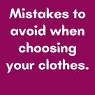 Mistakes to avoid when choosing your clothes.