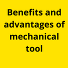 Benefits and advantages of mechanical tool.