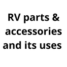 RV parts & accessories and its uses.