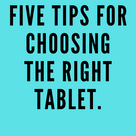 Five tips for choosing the right tablet.