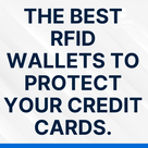 The best RFID wallets to protect your credit cards.
