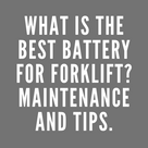 What is the best battery for forklift? maintenance and tips.