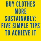 BUY CLOTHES MORE SUSTAINABLY: FIVE SIMPLE TIPS TO ACHIEVE IT