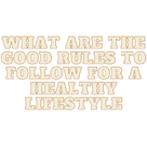 What are the good rules to follow for a healthy lifestyle.