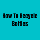 How To Recycle Bottles