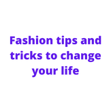 Fashion tips and tricks to change your life