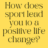 How does sport lead you to a positive life change?
