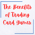The Benefits of Trading Card Games.