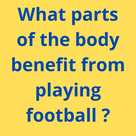 What parts of the body benefit from playing football ?