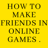 How to make friends in online games .