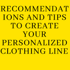 Recommendations and tips to create your personalized clothing line .