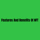 Features And Benefits Of NFT