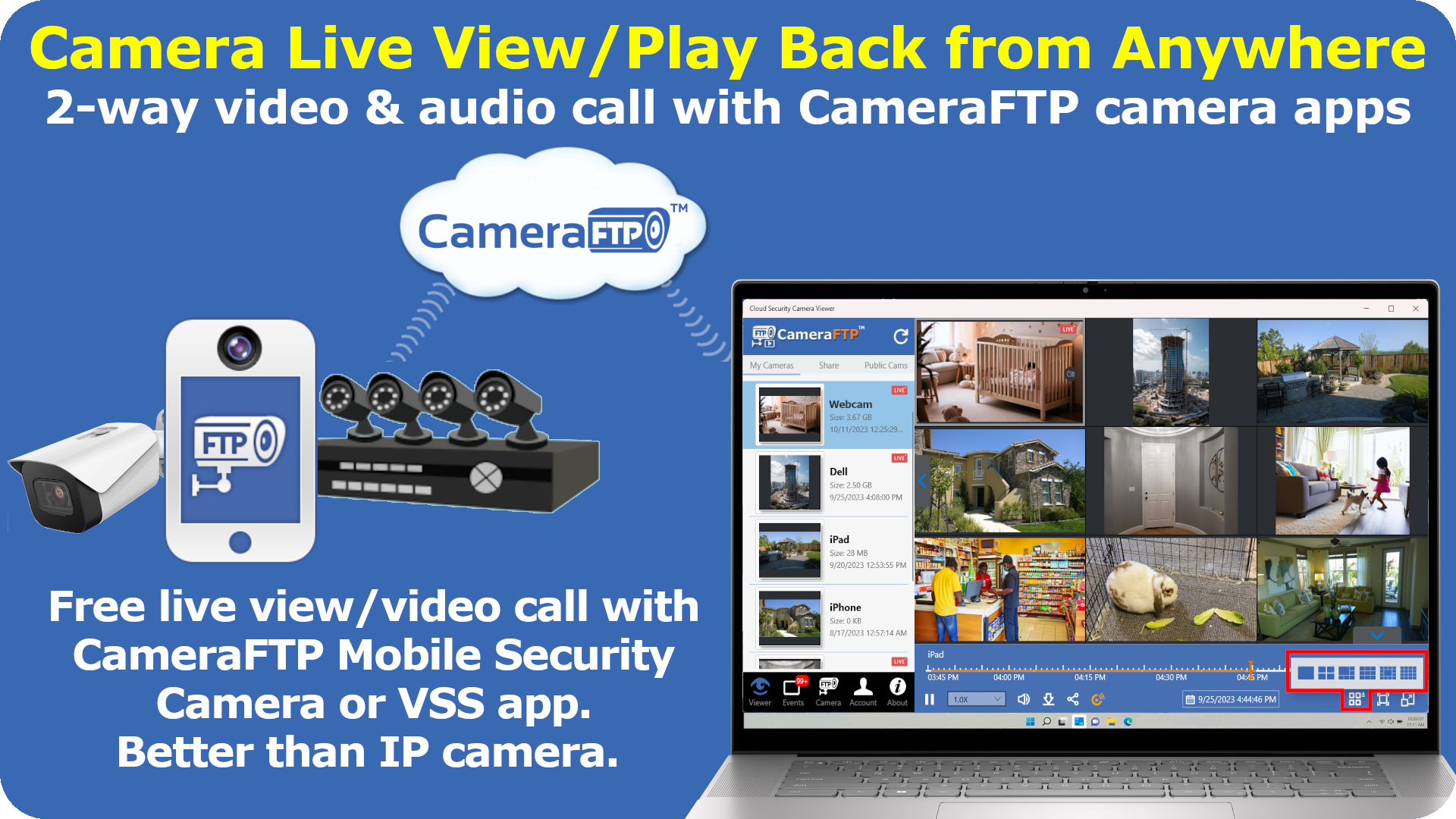 Live view or play back IP cameras, DVRs, or CameraFTP virtual IP cameras. Supports free live view and 2-way video/audio call if using CameraFTP Mobile Security camera or VSS. You can use smartphone/tablet as IP camera.