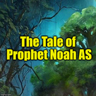 The Tale of Prophet Noah AS