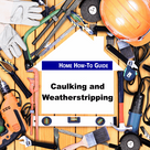 Caulking and Weatherstripping - Home How to Guide