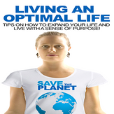 Live Life On Purpose : Living An Optimal Life - Tips On How To Expand Your Life And Live With A Sense Of Purpose!