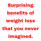 Surprising benefits of weight loss that you never imagined.