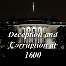 Deception & Corruption at 1600