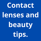 Contact lenses and beauty tips.