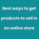 Best ways to get products to sell in an online store