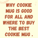 Why Cookie mug is good for all and where to buy the best cookie mug .