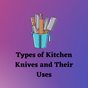 Types Of Kitchen Knives And Their Uses