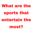 What are the sports that entertain the most?