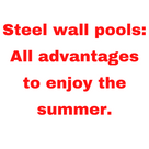 Steel wall pools: All advantages to enjoy the summer.