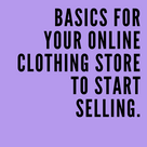 Basics for your online clothing store to start selling.