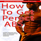 How To Get Six Pack Abs : Discover The Secret of How to Get Perfect Abs