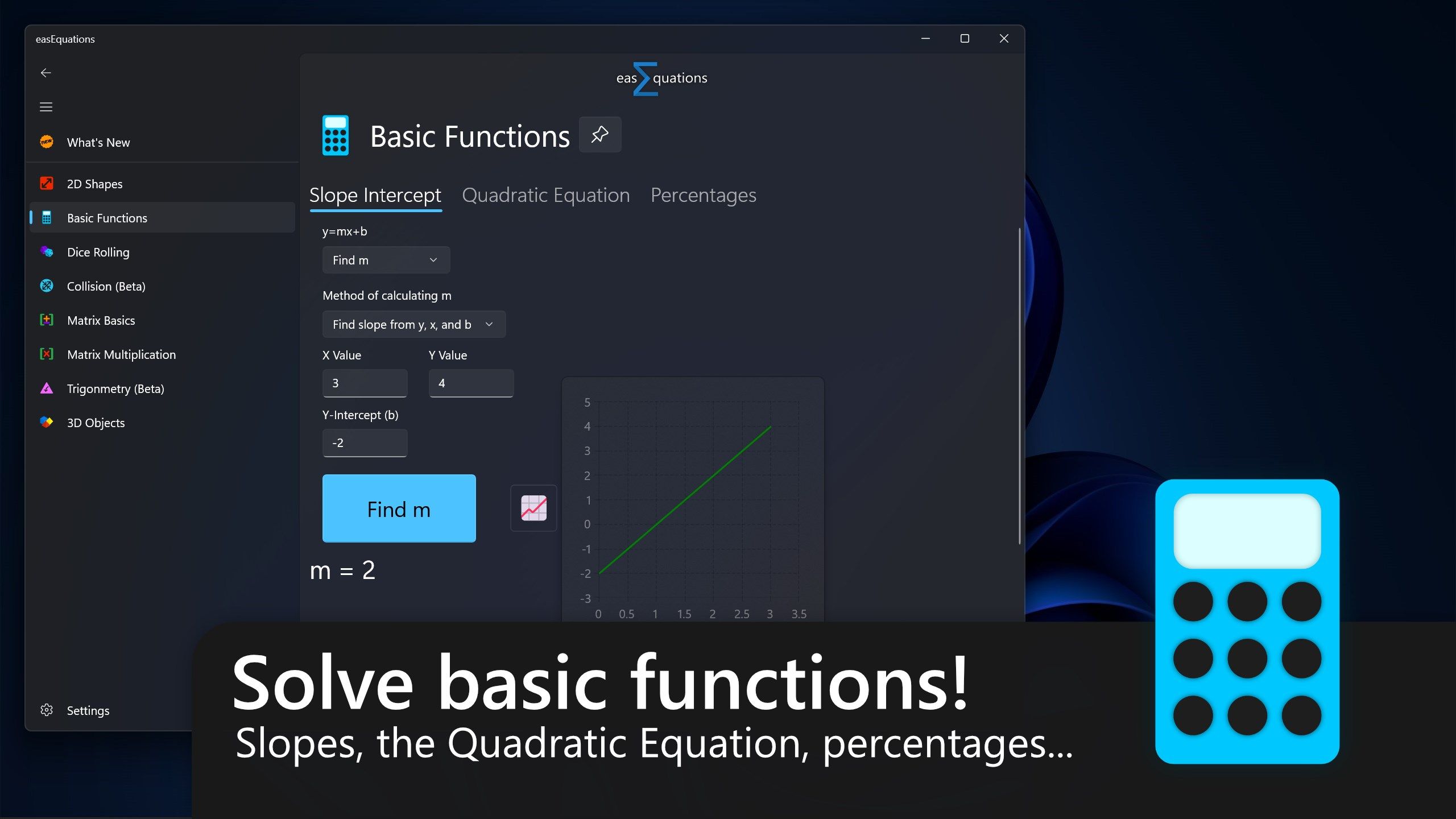 Solve basic functions, like y=mx+b, the quadratic equation, and percentages!