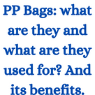 PP Bags: what are they and what are they used for?