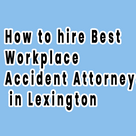 How to hire Best Workplace Accident Attorneys in Lexington