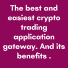 The best and easiest crypto trading application gateway. And its benefits .