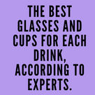 The best glasses and cups for each drink, according to experts.