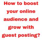 How to boost your online audience and grow with guest posting?