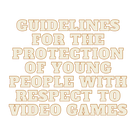 Guidelines for the protection of young people with respect to video games