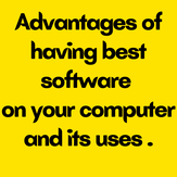 Advantages of having best software on your computer and its uses .