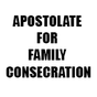 APOSTOLATE FOR FAMILY CONSECRATION