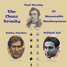 Chess Trinity - Morphy - Tal - Fischer